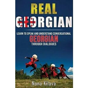 Real Georgian: Learn to Speak and Understand Georgian Through Dialogues, Paperback - Nona Kilava imagine