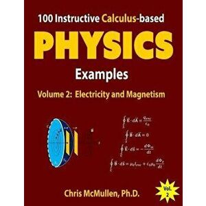 100 Instructive Calculus-Based Physics Examples: Electricity and Magnetism, Paperback - Chris McMullen imagine
