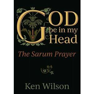 God Be in My Head: The Sarum Prayer, Paperback - Ken Wilson imagine