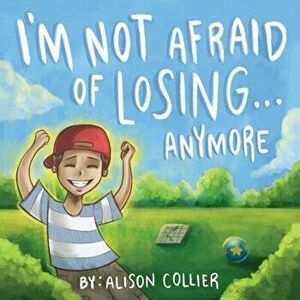I'm Not Afraid of Losing... Anymore, Paperback - Alison Louise Collier imagine