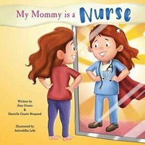 My Mommy Is a Nurse, Paperback - Jina Giusto imagine