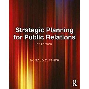 Strategic Planning for Public Relations, Paperback - Ronald D. Smith imagine