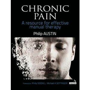 Chronic Pain. A resource for effective manual therapy, Paperback - Philip Austin imagine