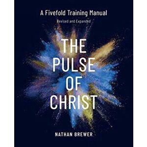 The Pulse of Christ (Revised and Expanded): A Fivefold Training Manual, Paperback - Brewer Nathan imagine