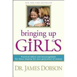 Bringing Up Girls, Hardcover - James C. Dobson imagine