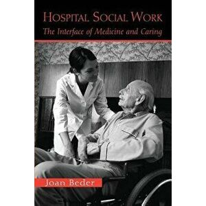 Hospital Social Work: The Interface of Medicine and Caring, Paperback - Joan Beder imagine