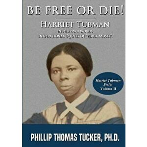 Be Free Or Die!: Harriett Tubman In Her Own Words, Paperback - Phillip Thomas Tucker imagine