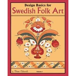 Design Basics for Swedish Folk Art, Volume 1, Paperback - Diane Edwards imagine