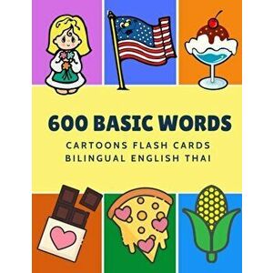 600 Basic Words Cartoons Flash Cards Bilingual English Thai: Easy learning baby first book with card games like ABC alphabet Numbers Animals to practi imagine