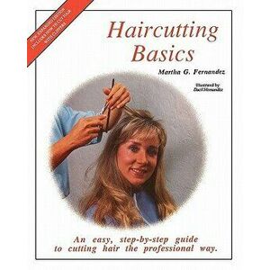 Haircutting Basics: An Easy, Step-By-Step Guide to Cutting Hair the Professional Way, Paperback - Martha G. Fernandez imagine
