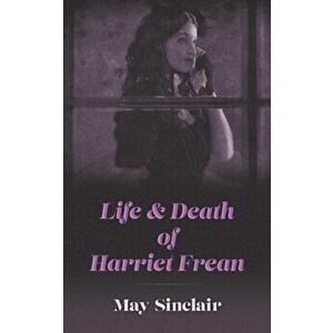 Life and Death of Harriett Frean, Paperback - May Sinclair imagine