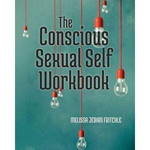 The Conscious Sexual Self Workbook, Paperback - Melissa Jebian Fritchle imagine