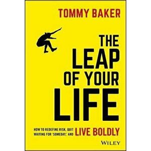 The Leap of Your Life: How to Redefine Risk, Quit Waiting for 'someday, ' and Live Boldly, Hardcover - Tommy Baker imagine