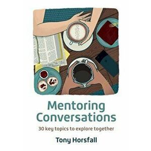 Mentoring Conversations: 30 key topics to explore together, Paperback - Tony Horsfall imagine