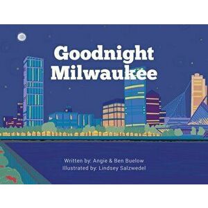 Goodnight Milwaukee, Paperback - Angie Buelow imagine