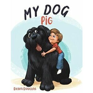 My Dog Pig, Paperback - Debra Douglas imagine