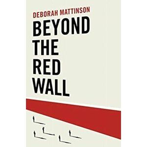 Beyond the Red Wall. Why Labour Lost, How the Conservatives Won and What Will Happen Next?, Hardback - Deborah Mattinson imagine