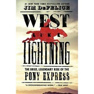West Like Lightning: The Brief, Legendary Ride of the Pony Express, Paperback - Jim DeFelice imagine