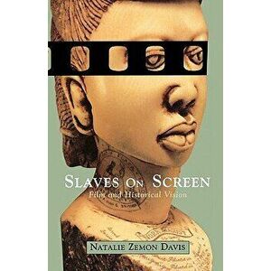 Slaves on Screen: Film and Historical Vision, Paperback - Natalie Zemon Davis imagine