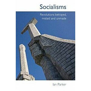 Socialisms. Revisiting revolutions betrayed, mislaid and unmade, Paperback - Ian Parker imagine