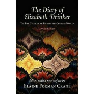 The Diary of Elizabeth Drinker: The Life Cycle of an Eighteenth-Century Woman, Paperback - Elaine Forman Crane imagine