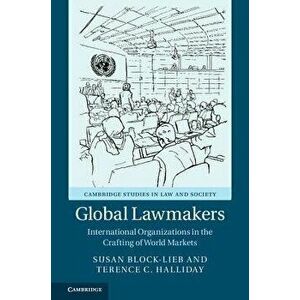 Global Lawmakers: International Organizations in the Crafting of World Markets, Paperback - Susan Block-Lieb imagine