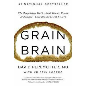 Grain Brain: The Surprising Truth about Wheat, Carbs, and Sugar--Your Brain's Silent Killers, Hardcover - David Perlmutter imagine