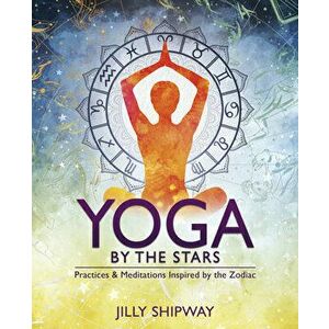 Yoga by the Stars: Practices and Meditations Inspired by the Zodiac, Paperback - Jilly Shipway imagine