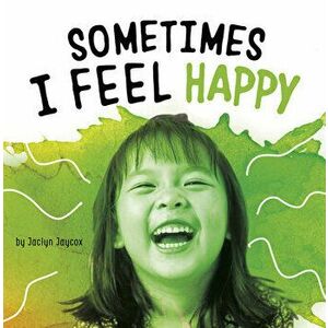 Sometimes I Feel Happy, Paperback - Jaclyn Jaycox imagine