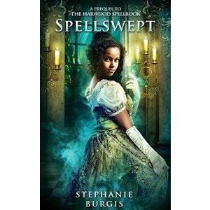 Spellswept: A Prequel to the Harwood Spellbook, Paperback - Stephanie Burgis imagine