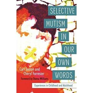 Selective Mutism In Our Own Words. Experiences in Childhood and Adulthood, Paperback - Carlton Sutton imagine