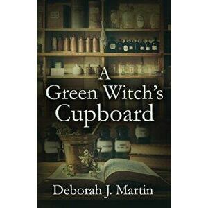 A Green Witch's Cupboard, Paperback - Deborah J. Martin imagine