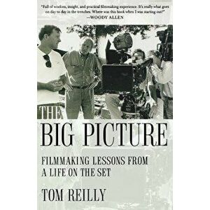 The Big Picture: Filmmaking Lessons from a Life on the Set, Paperback - Tom Reilly imagine