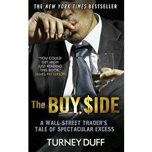 Buy Side. A Wall Street Trader's Tale of Spectacular Excess, Paperback - Turney Duff imagine