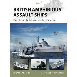 British Amphibious Assault Ships: From Suez to the Falklands and the Present Day, Paperback - Edward Hampshire imagine