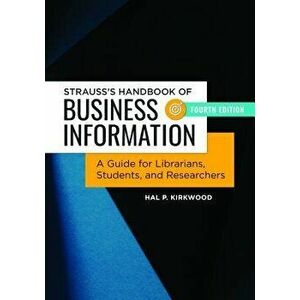 Strauss's Handbook of Business Information: A Guide for Librarians, Students, and Researchers, 4th Edition, Hardcover - Hal P. Kirkwood imagine