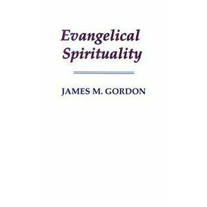 Evangelical Spirituality, Paperback - James M. Gordon imagine