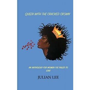 Queen with the Cracked Crown: An Anthology for Women I've Failed to Love, Paperback - Julian Lee imagine