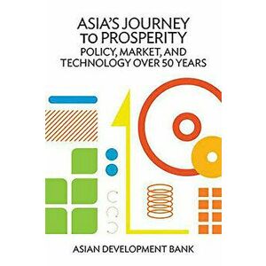 Asia's Journey to Prosperity: Policy, Market, and Technology Over 50 Years, Paperback - *** imagine