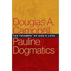 Pauline Dogmatics: The Triumph of God's Love, Hardcover - Douglas a. Campbell imagine