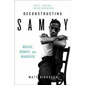 Deconstructing Sammy: Music, Money, and Madness, Paperback - Matt Birkbeck imagine