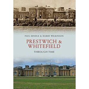 Prestwich & Whitefield Through Time, Paperback - Harry Wilkinson imagine