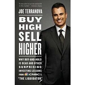 Buy High, Sell Higher: Why Buy-And-Hold Is Dead and Other Investing Lessons from CNBC's "The Liquidator - Joe Terranova imagine