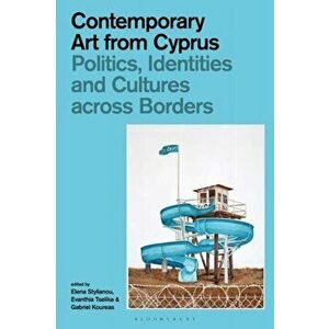 Contemporary Art from Cyprus. Politics, Identities, and Cultures across Borders, Hardback - *** imagine