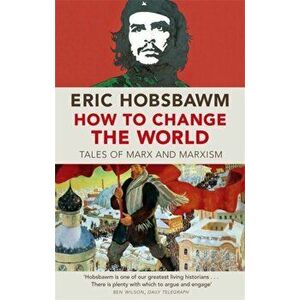 How To Change The World. Tales of Marx and Marxism, Paperback - Eric Hobsbawm imagine