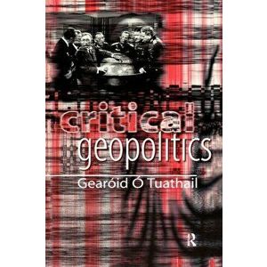 Critical Geopolitics, Paperback - Gearoid O. Tuathail imagine