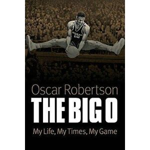 The Big O: My Life, My Times, My Game, Paperback - Oscar Robertson imagine