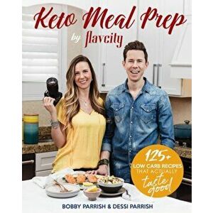 Keto Meal Prep by Flavcity: 125+ Low Carb Recipes That Actually Taste Good, Hardcover - Bobby Parrish imagine