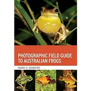 Photographic Field Guide to Australian Frogs, Paperback - Mark G. Sanders imagine