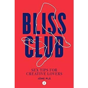 Bliss Club. Sex tips for creative lovers, Paperback - June Pla imagine